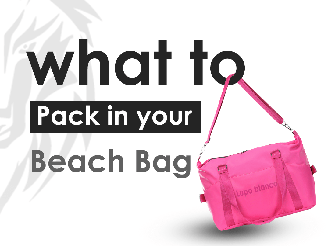 What To Pack In Your Beach Bag - Lupo bianco